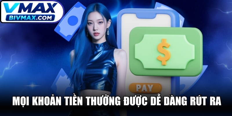 Mọi khoản tiền thưởng bạn thắng được dễ dàng rút ra an toàn
